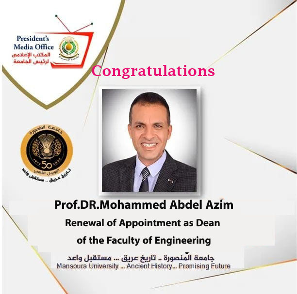Congratulations to the Faculty of Engineering, Mansoura University, for Renewing Confidence in Prof. Dr. Mohamed Abdel Azim by Appointing his Excellency as Dean of the Faculty.